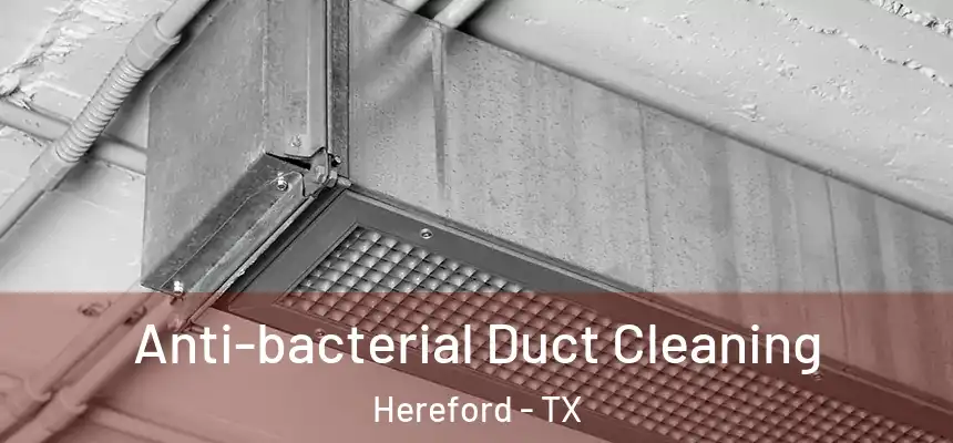  Anti-bacterial Duct Cleaning Hereford - TX