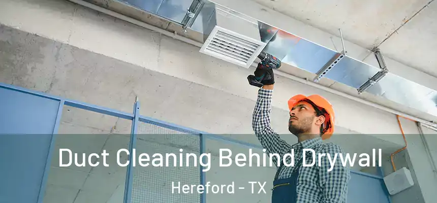 Duct Cleaning Behind Drywall Hereford - TX
