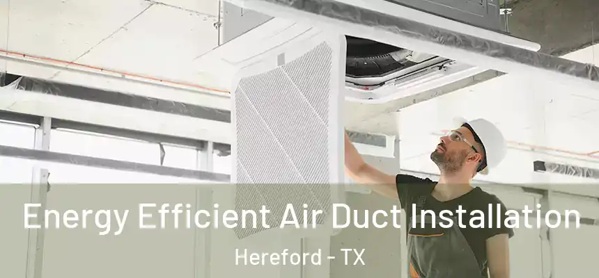  Energy Efficient Air Duct Installation Hereford - TX
