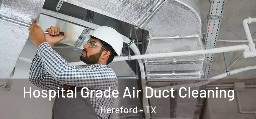 Hospital Grade Air Duct Cleaning Hereford - TX