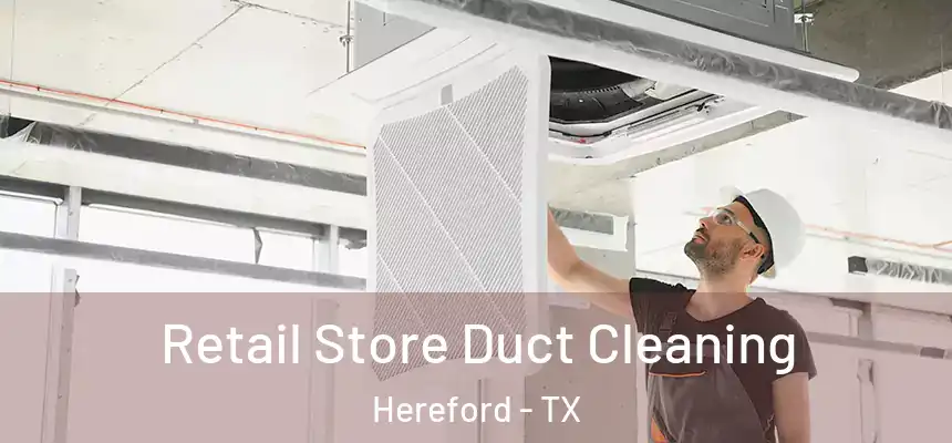 Retail Store Duct Cleaning Hereford - TX