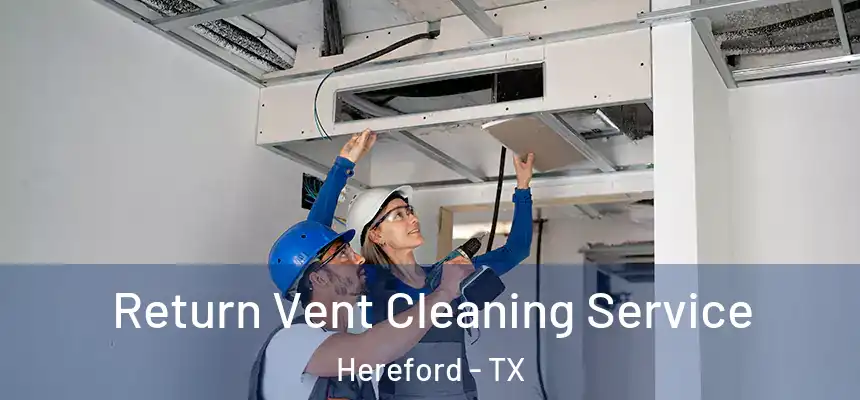 Return Vent Cleaning Service Hereford - TX